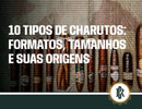 10 tipos de charuto com formatos e tamanhos diversos