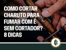 Dicas para cortar charuto com e sem cortador