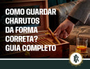 Guia para armazenamento adequado de charutos.