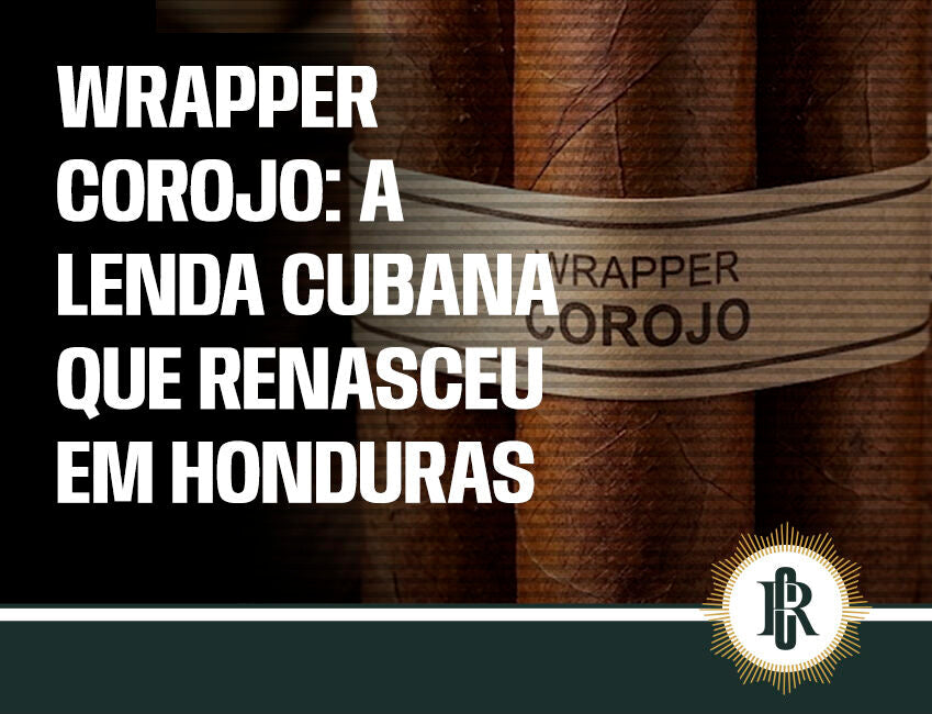 Wrapper Corojo: a lenda cubana que renasceu em Honduras