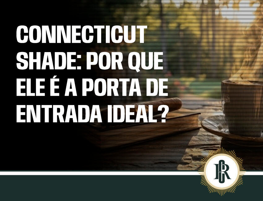 Connecticut Shade: por que ele é a porta de entrada ideal?