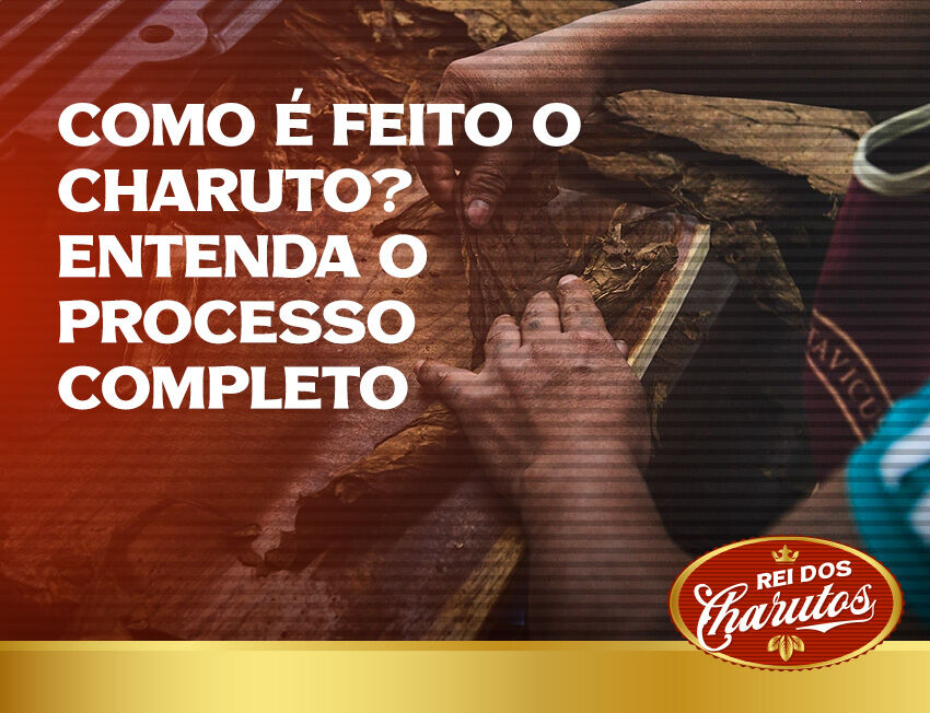 Como é feito o charuto? Entenda o processo completo