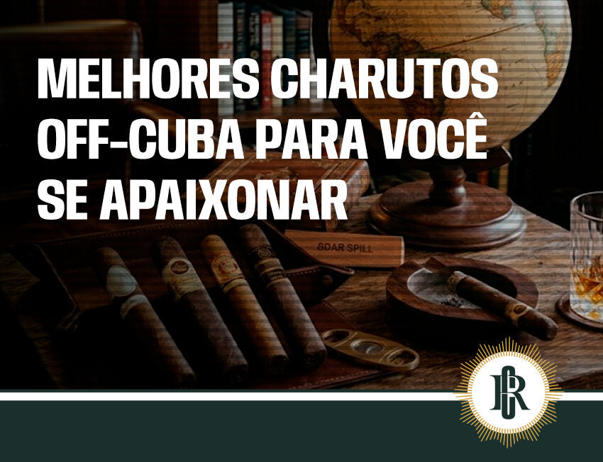 Melhores charutos Off-Cuba para você se apaixonar