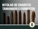Tamanhos de charuto: entenda quais são com tabela para exemplificar